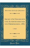 Archiv FÃ¼r Geschichte Und Alterthumskunde Von Oberfranken, 1887, Vol. 17: 1. Heft (Classic Reprint)