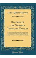 Records of the Norfolk Yeomanry Cavalry: To Which Is Added the Fencible and Provisional Cavalry of the Same County from 1780 to 1908; Together with the Account of the 43rd and 44th Squadron