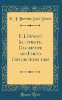 E. J. Bowen's Illustrated, Descriptive and Priced Catalogue for 1902 (Classic Reprint)