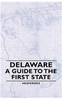 Delaware - A Guide to the First State