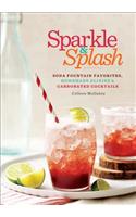 Sparkle & Splash: Soda Fountain Favorites, Homemade Elixirs & Carbonated Cocktails