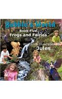 Bubble's World: Book Five Frogs and Fairies