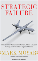 Strategic Failure: How President Obama�s Drone Warfare, Defense Cuts, and Military Amateurism Have Imperiled America