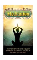 Meditation: Discover the Amazing Techniques of Buddhism for Extremely Sound Health, Happiness, and Well-Being