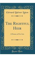 The Rightful Heir: A Drama, in Five Acts (Classic Reprint)
