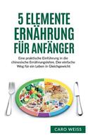 5 Elemente Ernährung für Anfänger: Eine praktische Einführung in die chinesische Ernährungslehre. Der einfache Weg für ein Leben in Gleichgewicht.