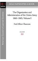 The Organization and Administration of the Union Army 1861-1865 Volume I