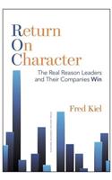 Return on Character: The Real Reason Leaders and Their Companies Win