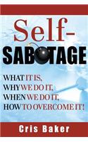 Self-Sabotage? What It Is, Why We Do It, When We Do It How to Overcome It!
