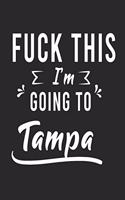 FUCK THIS I'M GOING TO Tampa