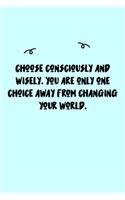 Choose consciously and wisely. You are only one choice away from changing your world. Journal: A minimalistic Lined Journal / Notebook /Journal /planner/ dairy/ calligraphy Book / lettering book/Gratitude journal/ journal with 120 Pages, 6x9, 