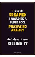 I Never Dreamed I would Be A Super Cool Purchasing analyst But Here I Am Killing It