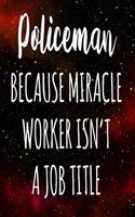 Policeman Because Miracle Worker Isn't A Job Title: The perfect gift for the professional in your life - Funny 119 page lined journal!