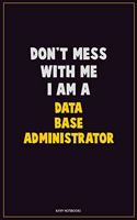 Don't Mess With Me, I Am A Data Base Administrator: Career Motivational Quotes 6x9 120 Pages Blank Lined Notebook Journal
