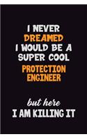 I Never Dreamed I would Be A Super Cool Protection Engineer But Here I Am Killing It: 6x9 120 Pages Career Pride Motivational Quotes Blank Lined Job Notebook Journal