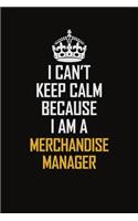 I Can't Keep Calm Because I Am A Merchandise Manager