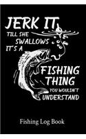 Jerk It Till She Swallows It's A Fishing Thing You Wouldn't Understand Fishing Log Book