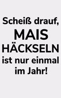 Scheiß drauf, Mais häckseln ist nur einmal im Jahr!