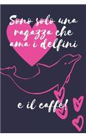 Sono solo una ragazza che ama i delfini e il caffè: Regalo Divertente Donne Taccuino o diario/agenda a righe da compilare da soli