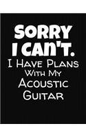 Sorry I Can't I Have Plans With My Acoustic Guitar