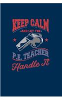 Keep Calm And Let The P. E. Teacher Handle It: Funny Teacher Quote 2020 Planner - Weekly & Monthly Pocket Calendar - 6x9 Softcover Organizer - For Education & Learning Fans