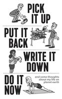 Pick it Up, Put it Back, Write it Down, Do it Now