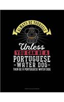 Always Be Yourself Unless You Can Be A Portuguese Water Dog Then Be A Portuguese Water Dog