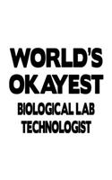 World's Okayest Biological Lab Technologist: New Biological Lab Technologist Notebook, Biological Laboratory Techno Worker Journal Gift, Diary, Doodle Gift or Notebook - 6 x 9 Compact Size, 109
