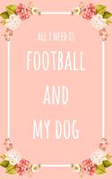 All I Need Is Football And My Dog: 6x9" Dot Bullet Floral Notebook/Journal Funny Gift Idea