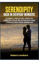 Serendipity. Bask in Everyday Wonders.: 6 Simple, Practical Steps to Improve your Relationship and Strengthen your Marriage