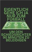 Eigentlich gehe ich ja nu zum Fußball um den Schiedsrichter 90 Minuten zu beleidigen