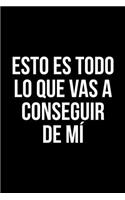 Esto Es Todo lo que Vas a Conseguir de Mí