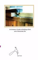 An Amateur's Guide to Building a Deck and a Passionate Life