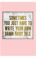 Sometimes You Just Have to Write Your Own Damn Fairy Tale: Motivational Bullet Journal - 120-Page 1/2 Inch Dot Grid Female Empowerment Notebook - 6 X 9 Perfect Bound Softcover