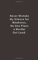 Never mistake my silence for weakness, no one plans a murder out loud.: Lined notebook