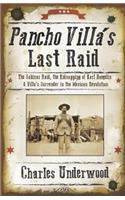 Pancho Villa's Last Raid: The Sabinas Raid, the Kidnapping of Karl Haegelin, and Villa's Surrender in the Mexican Revolution