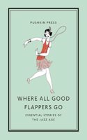 Where All Good Flappers Go: Essential Stories of the Jazz Age(Pushkin Collection)