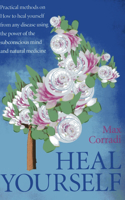 Heal Yourself - Practical methods on how to heal yourself from any disease using the power of  the subconscious mind and  natural medicine.