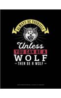 Always Be Yourself Unless You Can Be a Wolf Then Be a Wolf: Graph Paper Notebook - 0.25 Inch (1/4) Squares
