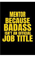 Mentor Because Badass Isn't an Official Job Title: Lined Notebook