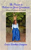The Power to Believe in Your Greatness: A Story of Resilience and Triumph