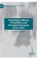 Psychology’s Misuse of Statistics and Persistent Dismissal of its Critics