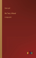 We Two; A Novel: in large print