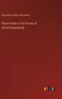 Report Made to the Bureau of Steam-Engineering