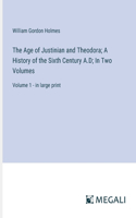 Age of Justinian and Theodora; A History of the Sixth Century A.D; In Two Volumes
