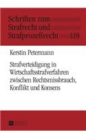 Strafverteidigung in Wirtschaftsstrafverfahren Zwischen Rechtsmissbrauch, Konflikt Und Konsens