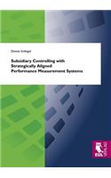 Subsidiary Controlling with Strategically Aligned Performance Measurement Systems: (English)