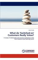 What Do 'Switched-On' Customers Really Value?