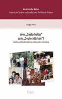 Vom 'Gastarbeiter' Zum 'Deutschturken'?