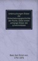 Untersuchungen aber die Entwickelungsgeschichte der Fische, nebst einem anhange aber die schwimmblase